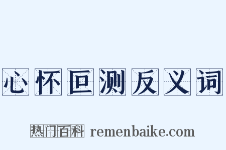 心怀叵测反义词是什么意思的图片